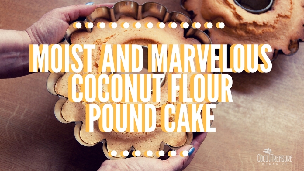 Moist and Marvelous Coconut Flour Pound Cake of Coco Treasure Organics - Recipefy